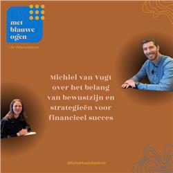 #3: Michiel van Vugt 'Met Blauwe Ogen' over het belang van bewustzijn en strategieën voor financieel succes