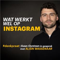 E14 | Wat werkt wel op Instagram | Sven Oyntzen in gesprek met Alain Wassenaar | Denkpraat
