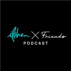 ifthen x friends podcast