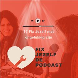 17 Fix Jezelf met ongelukkig zijn - Fix Jezelf De Podcast