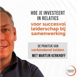 Hoe je investeert in relaties voor succesvol leiderschap bij samenwerking | Martijn Kerkhoff