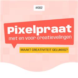 Maakt creativiteit gelukkig? - Pixelpraat #002 - Met Carla Kamphuis, Sara Lindenhols en Tamara Boon