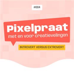 Introvert versus Extrovert - Pixelpraat #004 - Met Sara Lindenhols, Yassart en GemaaktdoorKim!
