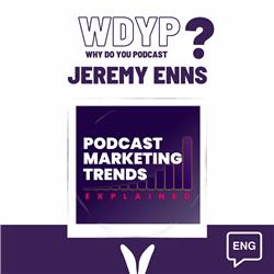 97. ???? Jeremy Enns - Podcast Marketing Trends Explained