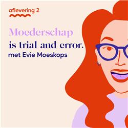 #2 Moederschap is Trial and Error; over Slaaptekort, Stress en Vertrouwen, met Mama Evie Moeskops