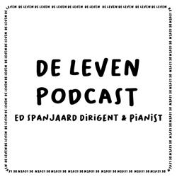 De Leven Podcast #3 Ed Spanjaard Dirigent en Pianist