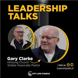 LeadershipTalks met Gary Clarke | Persoonlijk reis en opstart kerk in Londen