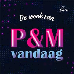 De week van P&M Vandaag
