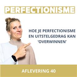 afl. 40 Perfectionisme en uitstelgedrag 'overwinnen'