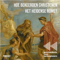 92. De Romeinen - deel 7: Hoe bekeerden christenen het heidense Rome? 