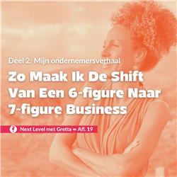 Afl. 19: Zo Maak Ik De Shift Van Een 6-figure Naar 7-figure Business: Mijn Ondernemersverhaal (deel 2)