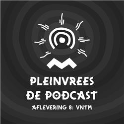 Pleinvrees de podcast - Aflevering 8 - VNTM