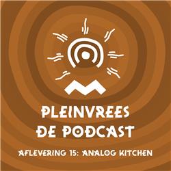 Pleinvrees de podcast - Aflevering 15 - Analog Kitchen