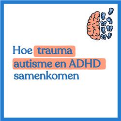 #6 - Hoe autisme, ADHD en trauma samenkomen 