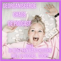 Georganiseerde Chaos de Podcast #13: Je moet een band houden met je ouders.. Toch?