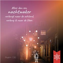 Psalm 130: Meer dan een nachtwaker verlangt naar de ochtend, verlang ik naar de Heer