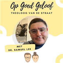 #4 Theoloog van de Straat, Dr. Samuel Lee | Op Goed Geloof