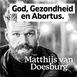 met Matthijs van Doesburg over God, Gezondheid en Abortus