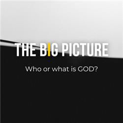 #51: Who or what is GOD? The big picture...