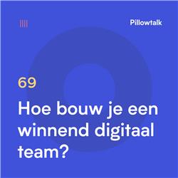 Pillowtalk #69 – Hoe bouw je een winnend digitaal team?