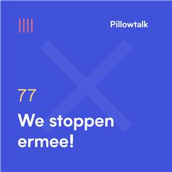 Pillowtalk #77 – We stoppen ermee!