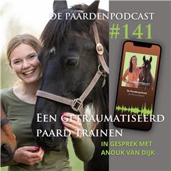 #141 Een getraumatiseerd paard trainen - Anouk van Dijk