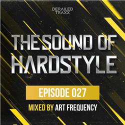 The Sound Of Hardstyle - Episode 027 | Mixed by Art Frequency
