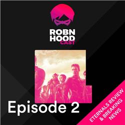 RobnHood Episode 02: Review Eternals & breaking news