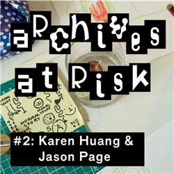 Archives at Risk #2: Karen Huang & Jason Page