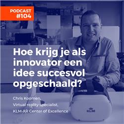 #104  Chris Koomen, virtual reality specialist, KLM-XR Center of Excellence - Hoe krijg je als innovator een idee succesvol opgeschaald?