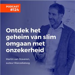 #124 Martin van Staveren, auteur Risicodialoog - Ontdek het Geheim van Slim Omgaan met Onzekerheid