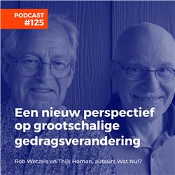 #125 Thijs Homan en Rob Wetzels - Een nieuw perspectief op grootschalige gedragsverandering