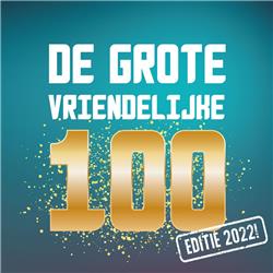 Aflevering 80: De Grote Vriendelijke 100, editie 2022
