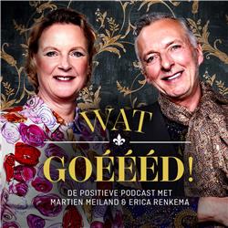 Wat Goéééd - De positieve podcast met Martien Meiland en Erica Renkema
