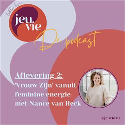 'Vrouw Zijn' vanuit feminine energie met Nance van Heck | Jeuvie de Podcast | 02
