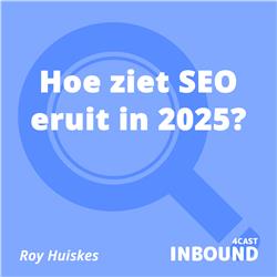 #14 Roy Huiskes - Hoe ziet SEO eruit in 2025? [Dutch]