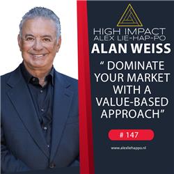 147: ALAN WEISS ON HOW TO DOMINATE YOUR MARKET WITH A VALUE-BASED APPROACH