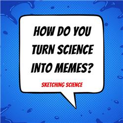 014 | How do you turn science into memes? | Sketching Science