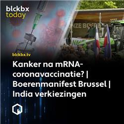 blckbx today #304: Kanker na mRNA-coronavaccinatie? | Boerenmanifest Brussel | India verkiezingen