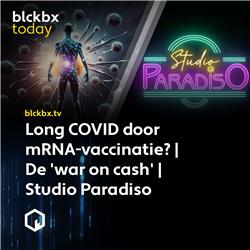 blckbx today #306: Long COVID door mRNA-vaccinatie? | De 'war on cash' | Studio Paradiso