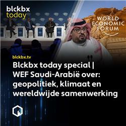 Blckbx today #308 special | WEF Saudi-Arabië over: geopolitiek, klimaat en wereldwijde samenwerking