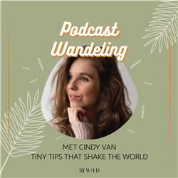 Podcast Wandeling #6 met Cindy van Rees van Tiny Tips That Shake The World