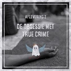 Aflv. 2 – De obsessie met True Crime